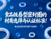 食品級(jí)唇型密封圈的材質(zhì)選擇與認(rèn)證標(biāo)準(zhǔn)！